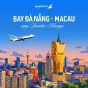 Vé máy bay Đà Nẵng đi Macau mỗi ngày cùng Bamboo Airways